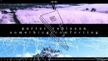 Porter Robinson - Something Comforting
