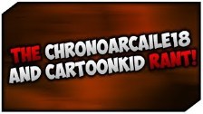 The ChronoArcaile18 &amp; CartoonKid76 RANT!