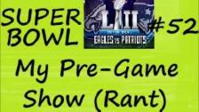 My Original Rant SUPERBOWL 52 - My Pre Game Show