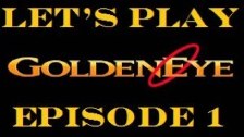 Let&#39;s Play Goldeneye Episode 1 : Taking Out Th...